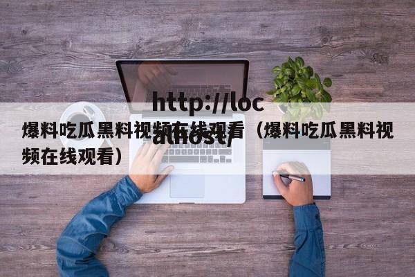 爆料吃瓜黑料视频在线观看(爆料吃瓜黑料视频在线观看)